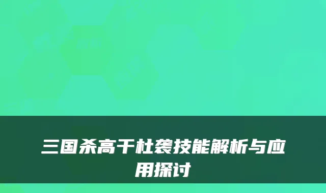 三国杀高干杜袭技能解析与应用探讨