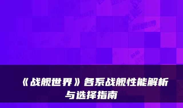 《战舰世界》各系战舰性能解析与选择指南