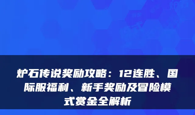炉石传说奖励攻略：12连胜、国际服福利、新手奖励及冒险模式赏金全解析
