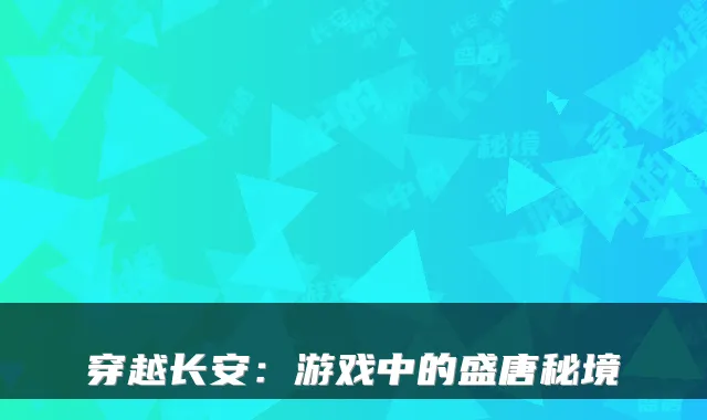 穿越长安：游戏中的盛唐秘境