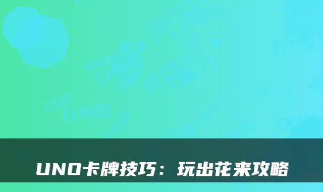 UNO卡牌技巧：玩出花来攻略