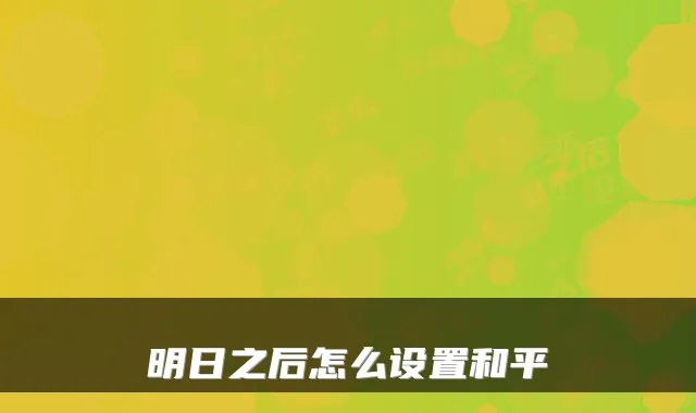 明日之后怎么设置和平
