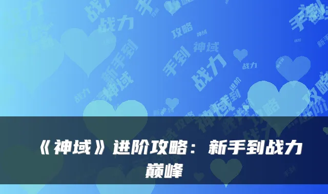 《神域》进阶攻略：新手到战力巅峰