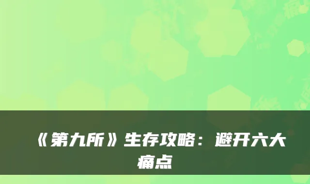《第九所》生存攻略：避开六大痛点