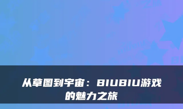 从草图到宇宙：BIUBIU游戏的魅力之旅