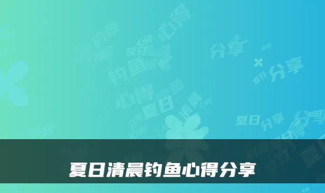 夏日清晨钓鱼心得分享