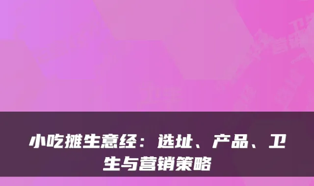 小吃摊生意经：选址、产品、卫生与营销策略