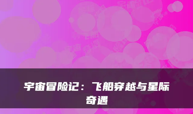 宇宙冒险记：飞船穿越与星际奇遇