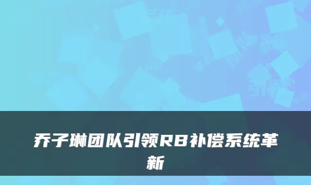乔子琳团队引领RB补偿系统革新