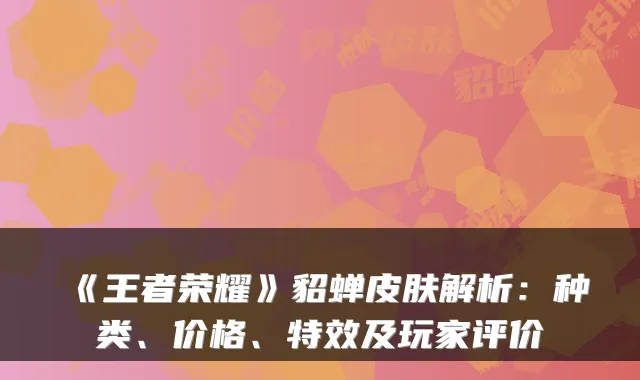 《王者荣耀》貂蝉皮肤解析：种类、价格、及玩家评价