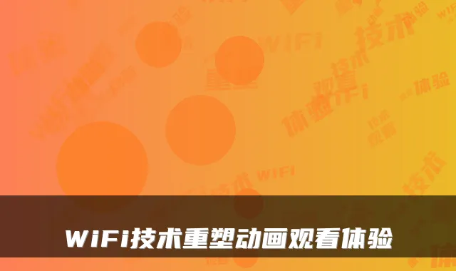 WiFi技术重塑动画观看体验