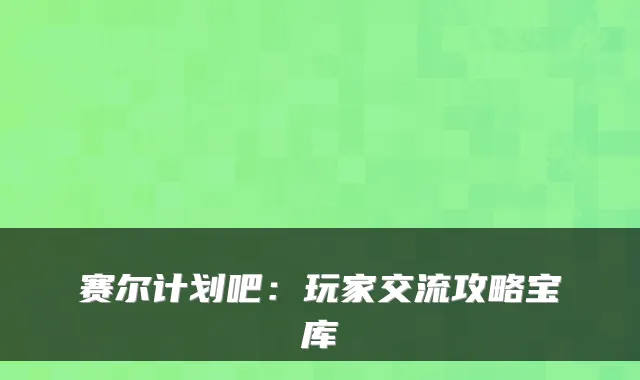 赛尔计划吧：玩家交流攻略宝库