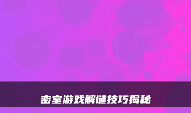 密室游戏解谜技巧揭秘
