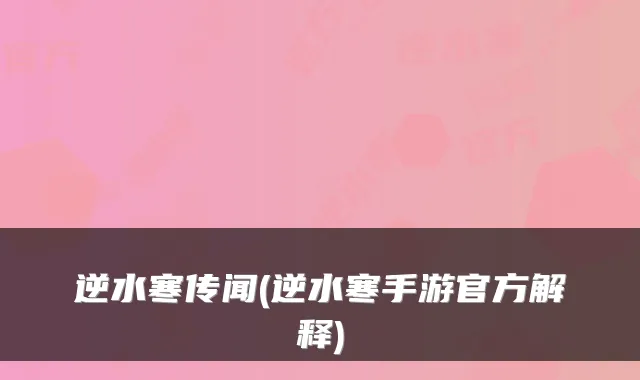 逆水寒传闻(逆水寒手游官方解释)