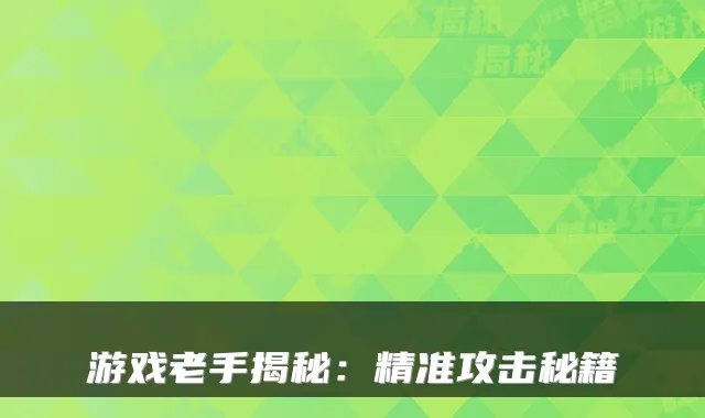 游戏老手揭秘：精准攻击秘籍