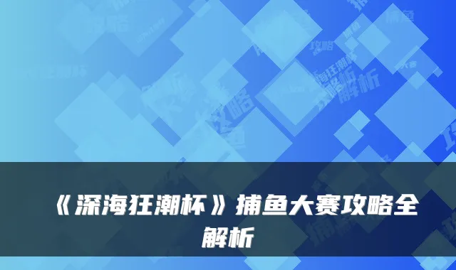 《深海狂潮杯》捕鱼大赛攻略全解析