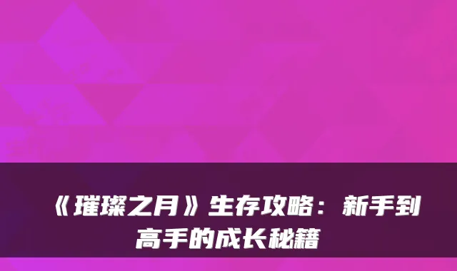 《璀璨之月》生存攻略：新手到高手的成长秘籍