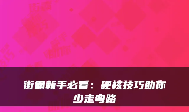 街霸新手必看：硬核技巧助你少走弯路