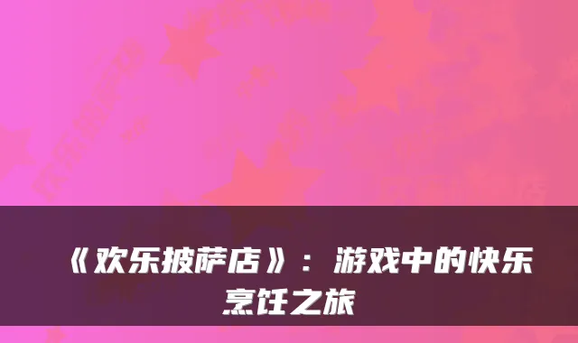 《欢乐披萨店》：游戏中的快乐烹饪之旅