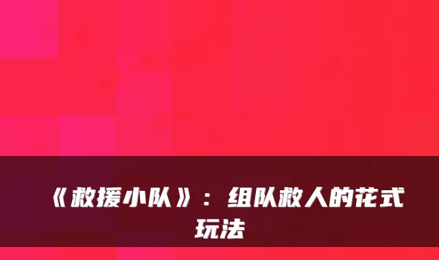 《救援小队》：组队救人的花式玩法