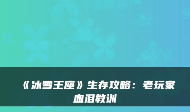《冰雪王座》生存攻略：老玩家血泪教训