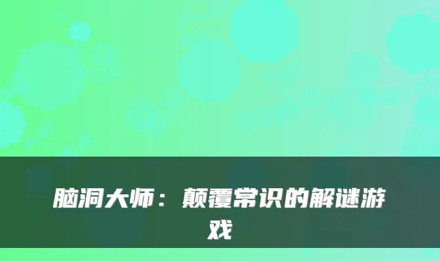 脑洞大师：颠覆常识的解谜游戏