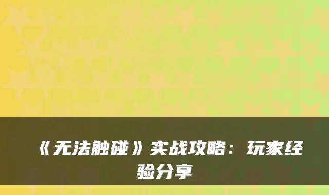 《无法触碰》实战攻略：玩家经验分享
