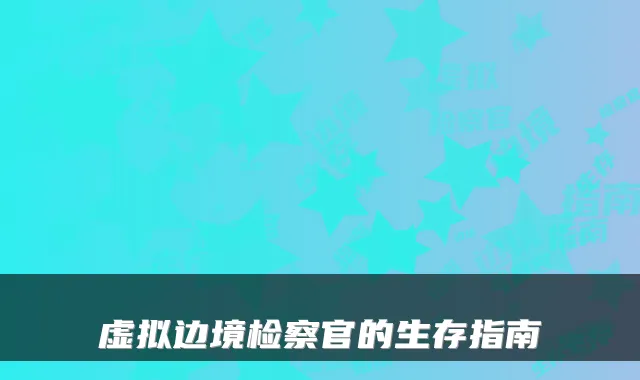 虚拟边境检察官的生存指南