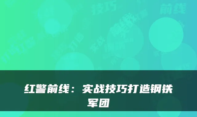 红警前线：实战技巧打造钢铁军团