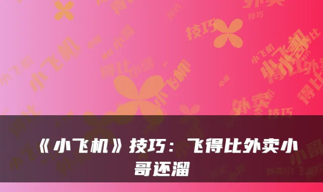 《小飞机》技巧：飞得比外卖小哥还溜
