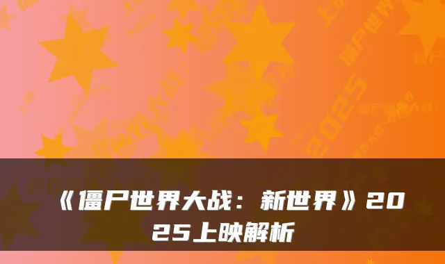 《僵尸世界大战：新世界》2025上映解析