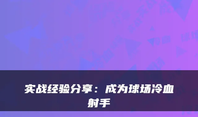 实战经验分享：成为球场冷血射手