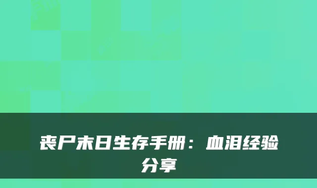 丧尸末日生存手册：血泪经验分享