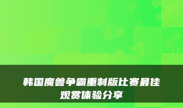韩国魔兽争霸重制版比赛最佳观赏体验分享