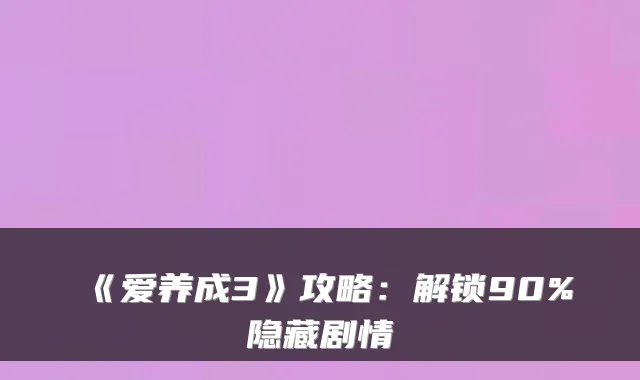 《爱养成3》攻略：解锁90%隐藏剧情