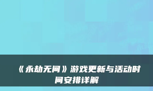 《永劫无间》游戏更新与活动时间安排详解