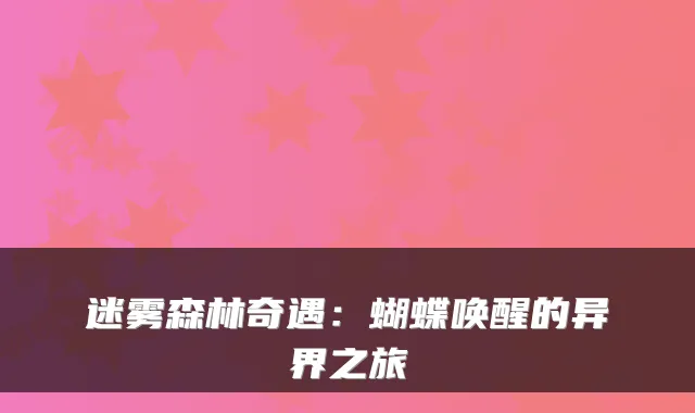 迷雾森林奇遇:蝴蝶唤醒的异界之旅