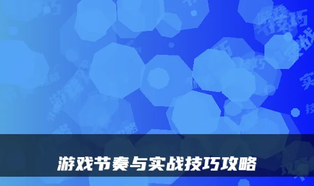 游戏节奏与实战技巧攻略