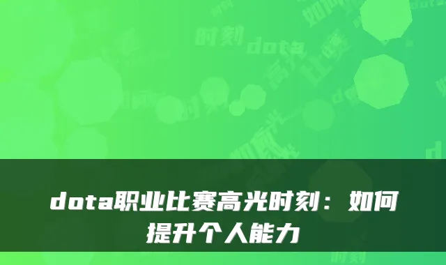 dota职业比赛高光时刻：如何提升个人能力