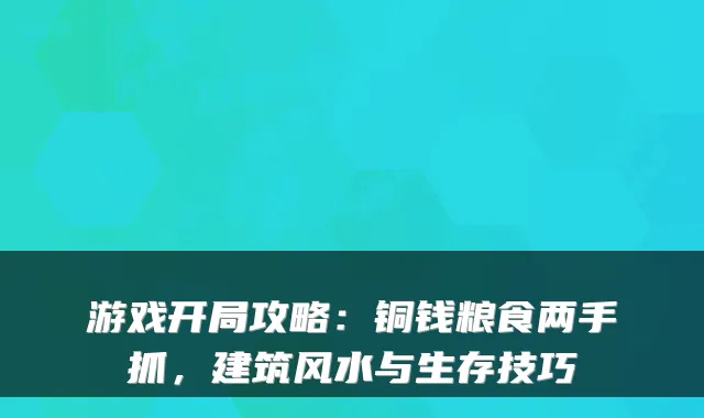 游戏开局攻略：铜钱粮食两手抓，建筑风水与生存技巧