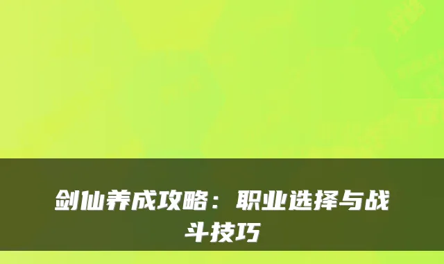 剑仙养成攻略：职业选择与战斗技巧