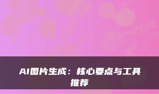 AI图片生成：核心要点与工具推荐