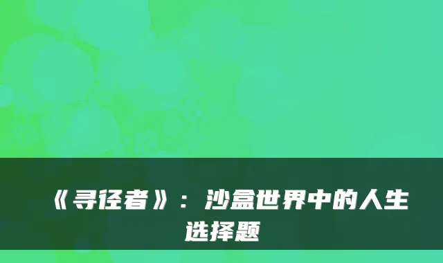 《寻径者》：沙盒世界中的人生选择题