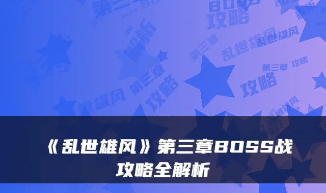 《乱世雄风》第三章BOSS战攻略全解析
