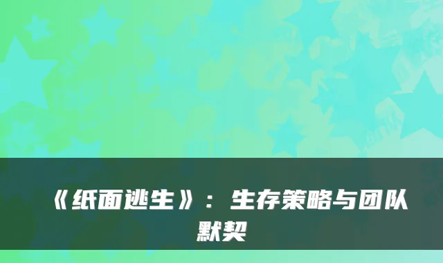《纸面逃生》:生存策略与团队默契