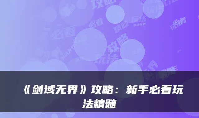 《剑域无界》攻略：新手必看玩法精髓