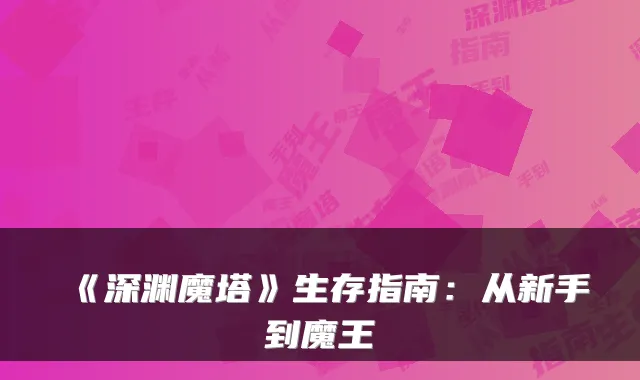 《深渊魔塔》生存指南：从新手到魔王