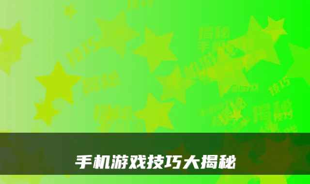 手机游戏技巧大揭秘