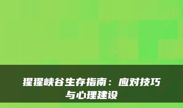 猩猩峡谷生存指南:应对技巧与心理建设