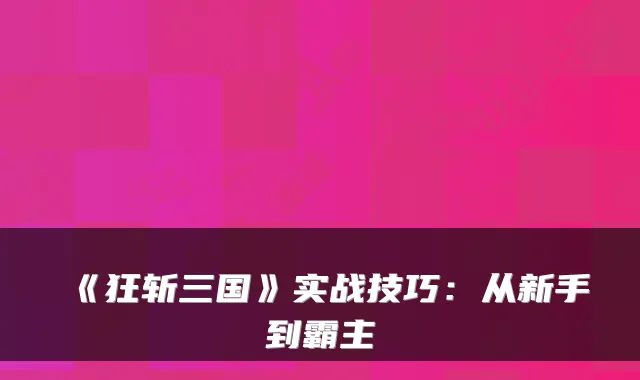 《狂斩三国》实战技巧:从新手到霸主